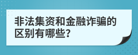 非法集資和金融詐騙的區(qū)別有哪些？