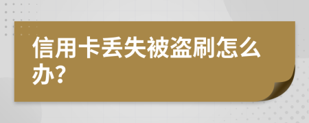 信用卡丟失被盜刷怎么辦？