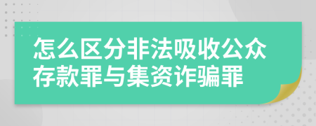 怎么區(qū)分非法吸收公眾存款罪與集資詐騙罪