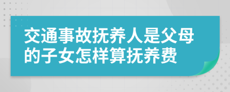 交通事故撫養(yǎng)人是父母的子女怎樣算撫養(yǎng)費(fèi)