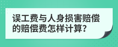 誤工費與人身損害賠償?shù)馁r償費怎樣計算？