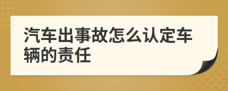 汽車出事故怎么認(rèn)定車輛的責(zé)任