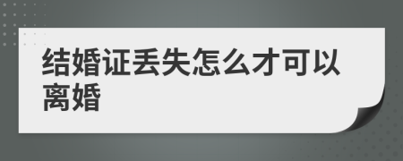 結(jié)婚證丟失怎么才可以離婚