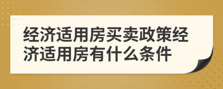 經濟適用房買賣政策經濟適用房有什么條件