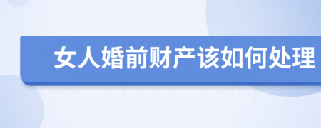 女人婚前財(cái)產(chǎn)該如何處理