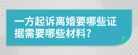 一方起訴離婚要哪些證據(jù)需要哪些材料？