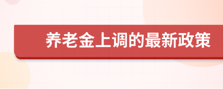 養(yǎng)老金上調(diào)的最新政策