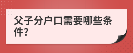 父子分戶(hù)口需要哪些條件?