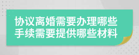 協(xié)議離婚需要辦理哪些手續(xù)需要提供哪些材料