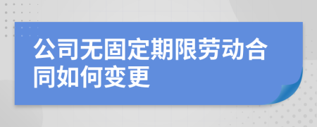 公司無固定期限勞動合同如何變更
