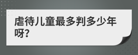 虐待兒童最多判多少年呀？