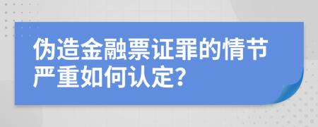 偽造金融票證罪的情節(jié)嚴重如何認定？