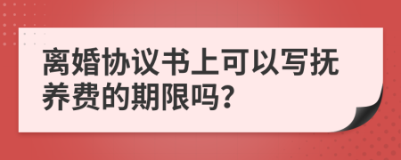 離婚協(xié)議書上可以寫撫養(yǎng)費的期限嗎？