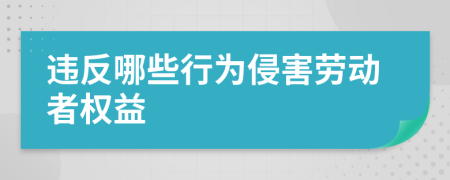 違反哪些行為侵害勞動(dòng)者權(quán)益