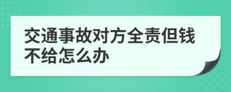 交通事故對(duì)方全責(zé)但錢不給怎么辦