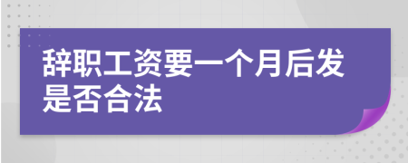 辭職工資要一個(gè)月后發(fā)是否合法