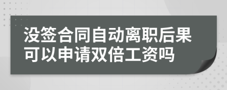沒(méi)簽合同自動(dòng)離職后果可以申請(qǐng)雙倍工資嗎