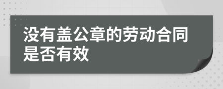 沒有蓋公章的勞動(dòng)合同是否有效