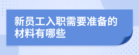 新員工入職需要準備的材料有哪些