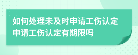如何處理未及時(shí)申請(qǐng)工傷認(rèn)定申請(qǐng)工傷認(rèn)定有期限嗎