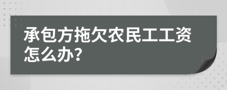 承包方拖欠農(nóng)民工工資怎么辦？