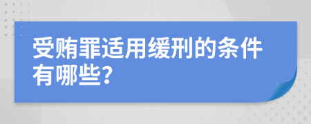 受賄罪適用緩刑的條件有哪些？