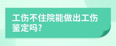工傷不住院能做出工傷鑒定嗎?