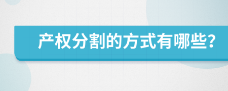 產(chǎn)權(quán)分割的方式有哪些？