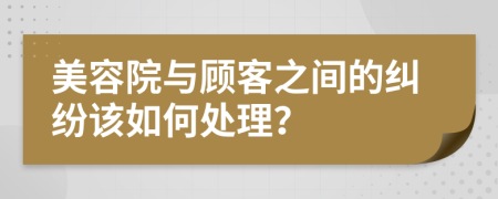 美容院與顧客之間的糾紛該如何處理？