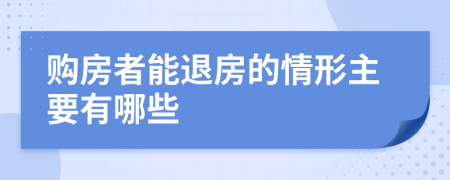 購(gòu)房者能退房的情形主要有哪些