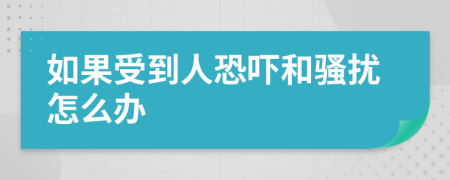 如果受到人恐嚇和騷擾怎么辦