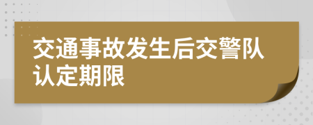 交通事故發(fā)生后交警隊認定期限