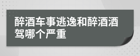 醉酒車事逃逸和醉酒酒駕哪個(gè)嚴(yán)重