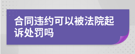 合同違約可以被法院起訴處罰嗎