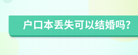 戶口本丟失可以結(jié)婚嗎？
