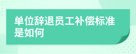 單位辭退員工補(bǔ)償標(biāo)準(zhǔn)是如何