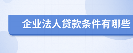 企業(yè)法人貸款條件有哪些