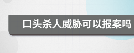 口頭殺人威脅可以報(bào)案嗎