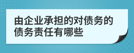 由企業(yè)承擔的對債務的債務責任有哪些