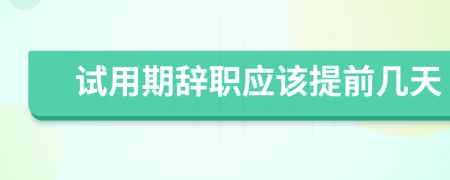 試用期辭職應(yīng)該提前幾天
