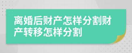 離婚后財產(chǎn)怎樣分割財產(chǎn)轉(zhuǎn)移怎樣分割
