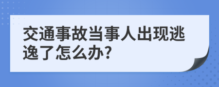 交通事故當事人出現(xiàn)逃逸了怎么辦?