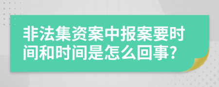 非法集資案中報案要時間和時間是怎么回事?