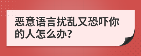惡意語言擾亂又恐嚇你的人怎么辦？