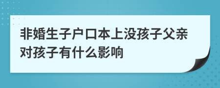非婚生子戶口本上沒孩子父親對孩子有什么影響