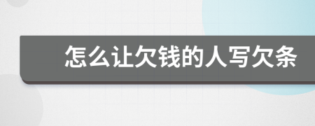 怎么讓欠錢的人寫欠條