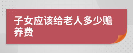 子女應(yīng)該給老人多少贍養(yǎng)費(fèi)   