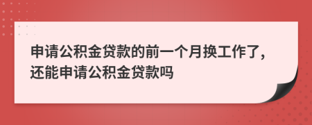 申請(qǐng)公積金貸款的前一個(gè)月?lián)Q工作了,還能申請(qǐng)公積金貸款嗎