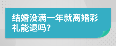 結(jié)婚沒滿一年就離婚彩禮能退嗎？
