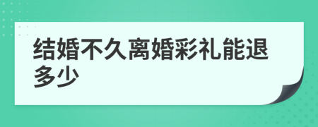 結(jié)婚不久離婚彩禮能退多少